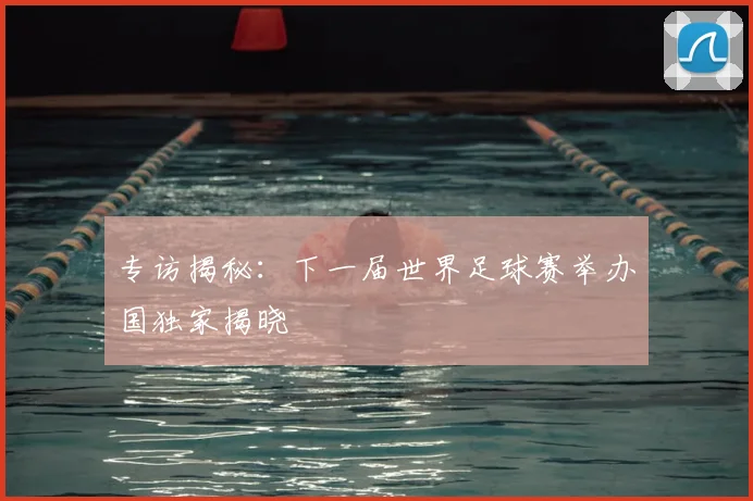 专访揭秘：下一届世界足球赛举办国独家揭晓