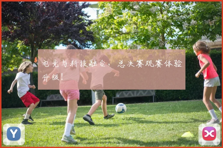 电竞与科技融合，总决赛观赛体验升级！
