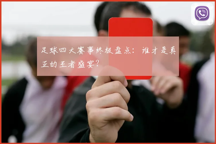 足球四大赛事终极盘点：谁才是真正的王者盛宴？